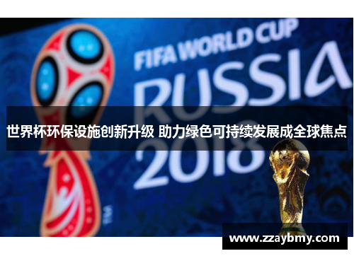 世界杯环保设施创新升级 助力绿色可持续发展成全球焦点 世界杯环保设施创新升级 助力绿色可持续发展成全球焦点