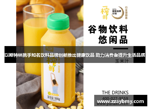 以斯特林携手知名饮料品牌创新推出健康饮品 助力消费者提升生活品质