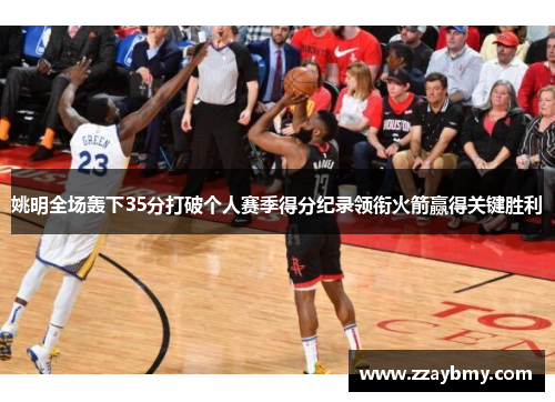 姚明全场轰下35分打破个人赛季得分纪录领衔火箭赢得关键胜利