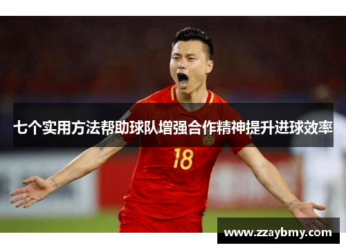 七个实用方法帮助球队增强合作精神提升进球效率
