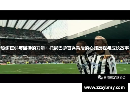 感谢信仰与坚持的力量:托尼巴萨首秀背后的心路历程与成长故事 感谢信仰与坚持的力量:托尼巴萨首秀背后的心路历程与成长故事