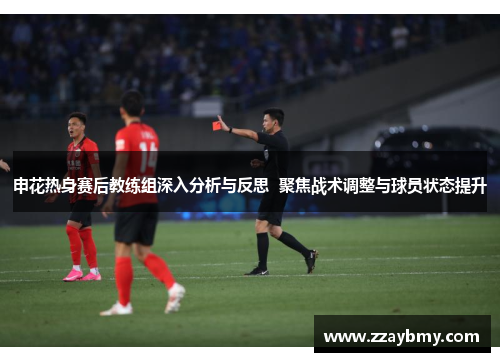 申花热身赛后教练组深入分析与反思  聚焦战术调整与球员状态提升