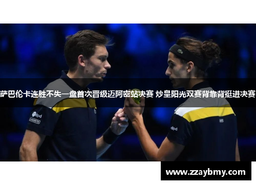 萨巴伦卡连胜不失一盘首次晋级迈阿密站决赛 炒皇阳光双赛背靠背挺进决赛