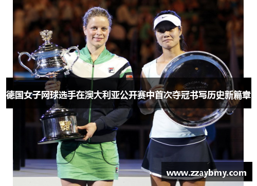 德国女子网球选手在澳大利亚公开赛中首次夺冠书写历史新篇章