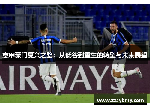 意甲豪门复兴之路：从低谷到重生的转型与未来展望