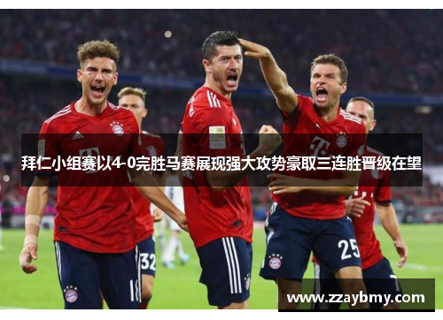 拜仁小组赛以4-0完胜马赛展现强大攻势豪取三连胜晋级在望 拜仁小组赛以4-0完胜马赛展现强大攻势豪取三连胜晋级在望