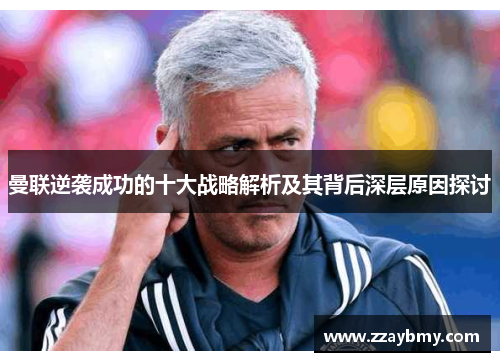 曼联逆袭成功的十大战略解析及其背后深层原因探讨 曼联逆袭成功的十大战略解析及其背后深层原因探讨