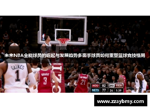 未来NBA全能球员的崛起与发展趋势多面手球员如何重塑篮球竞技格局 未来NBA全能球员的崛起与发展趋势多面手球员如何重塑篮球竞技格局